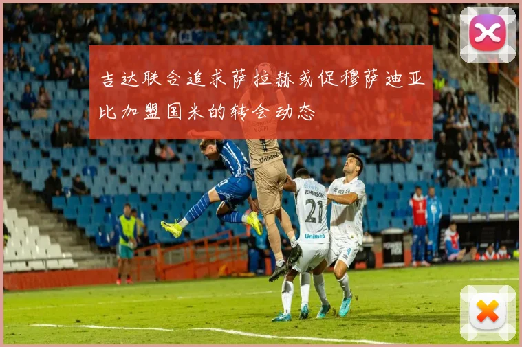 吉达联合追求萨拉赫或促穆萨迪亚比加盟国米的转会动态